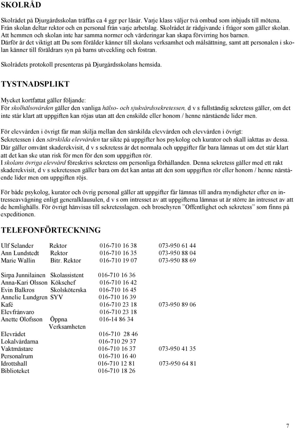 Därför är det viktigt att Du som förälder känner till skolans verksamhet och målsättning, samt att personalen i skolan känner till föräldrars syn på barns utveckling och fostran.