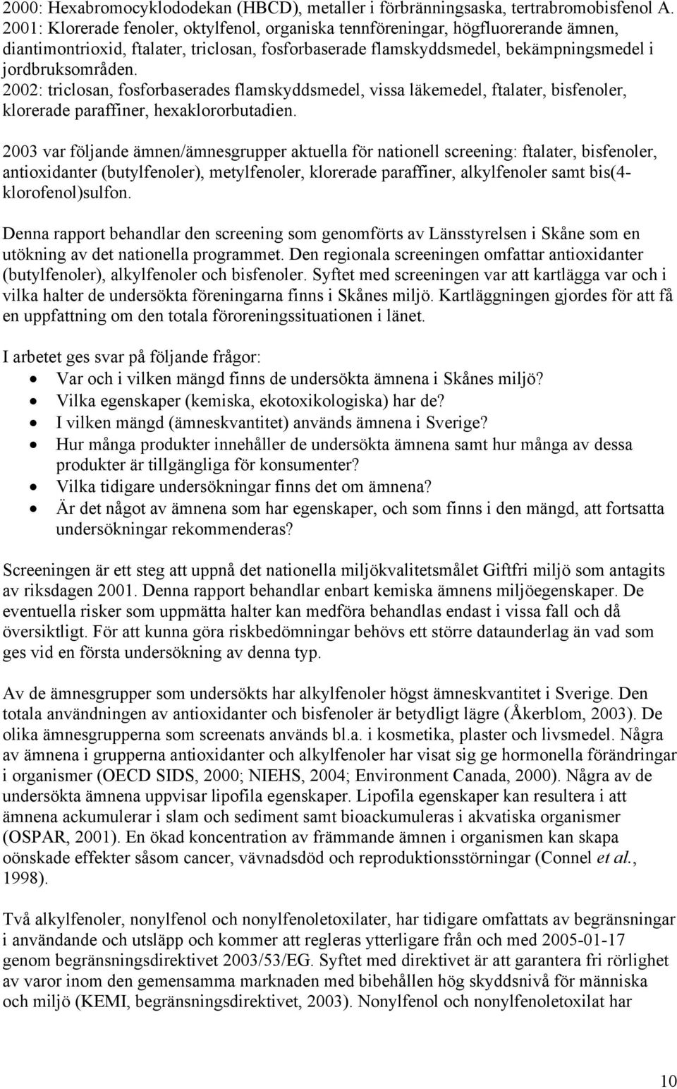 2002: triclosan, fosforbaserades flamskyddsmedel, vissa läkemedel, ftalater, bisfenoler, klorerade paraffiner, hexaklororbutadien.