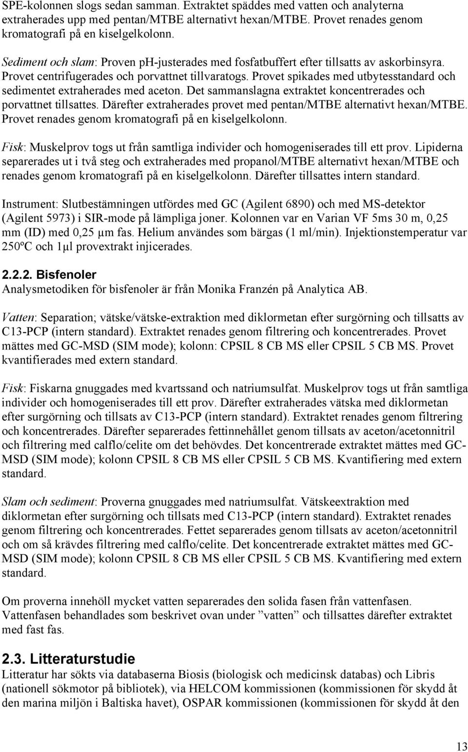 Provet spikades med utbytesstandard och sedimentet extraherades med aceton. Det sammanslagna extraktet koncentrerades och porvattnet tillsattes.