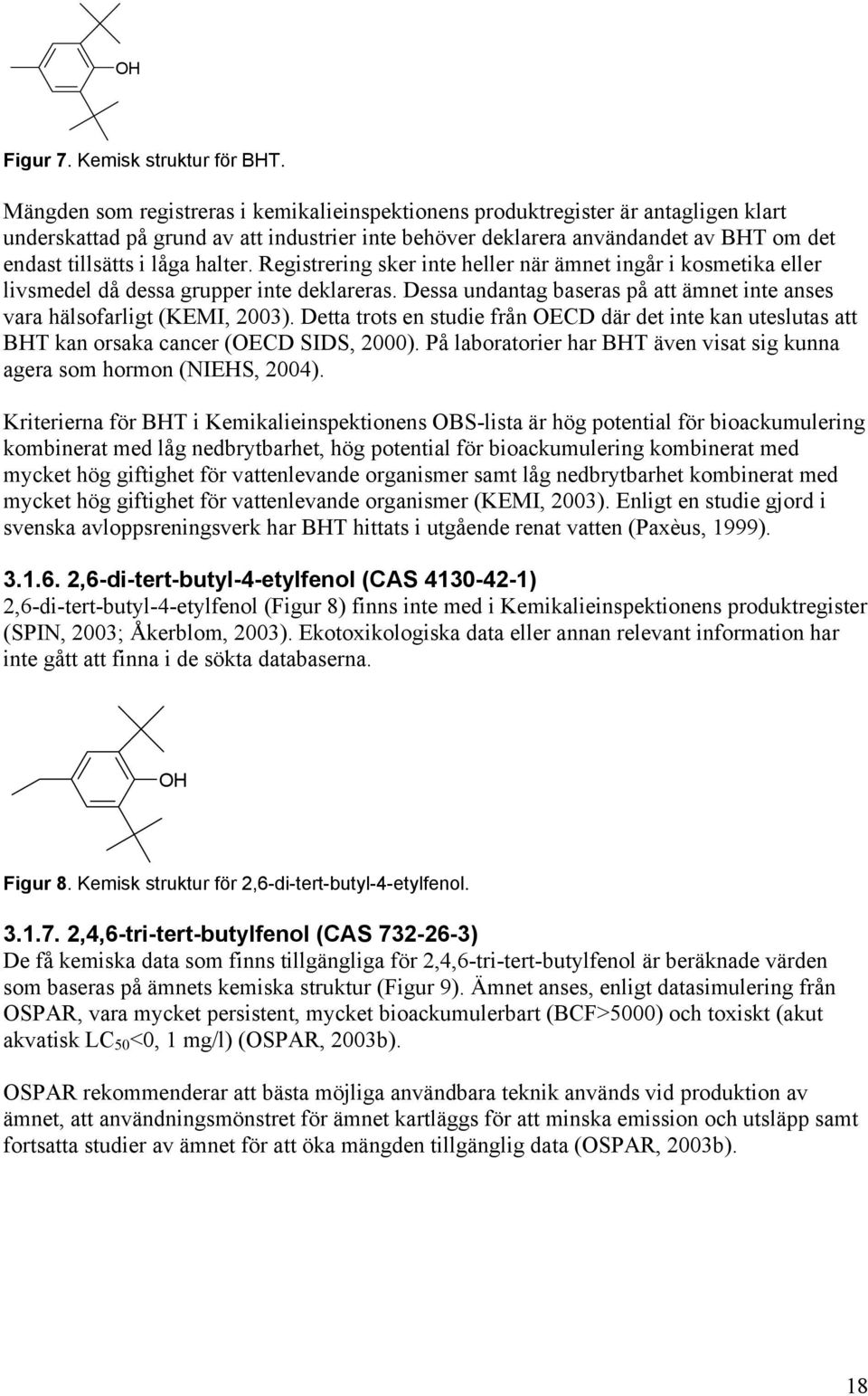 halter. Registrering sker inte heller när ämnet ingår i kosmetika eller livsmedel då dessa grupper inte deklareras. Dessa undantag baseras på att ämnet inte anses vara hälsofarligt (KEMI, 2003).