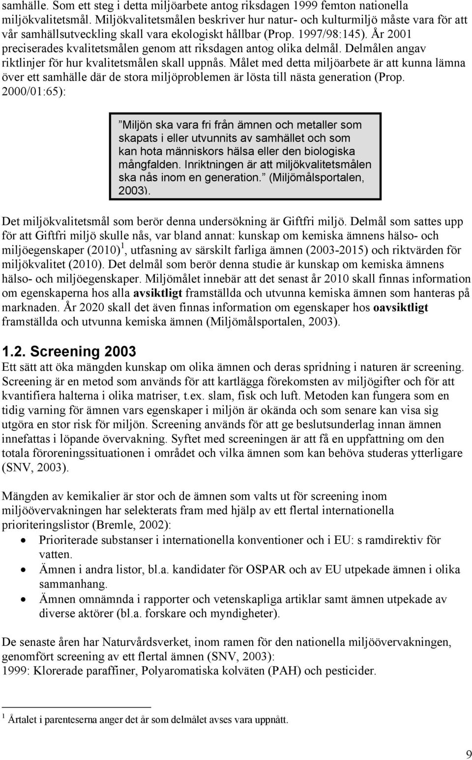 År 2001 preciserades kvalitetsmålen genom att riksdagen antog olika delmål. Delmålen angav riktlinjer för hur kvalitetsmålen skall uppnås.