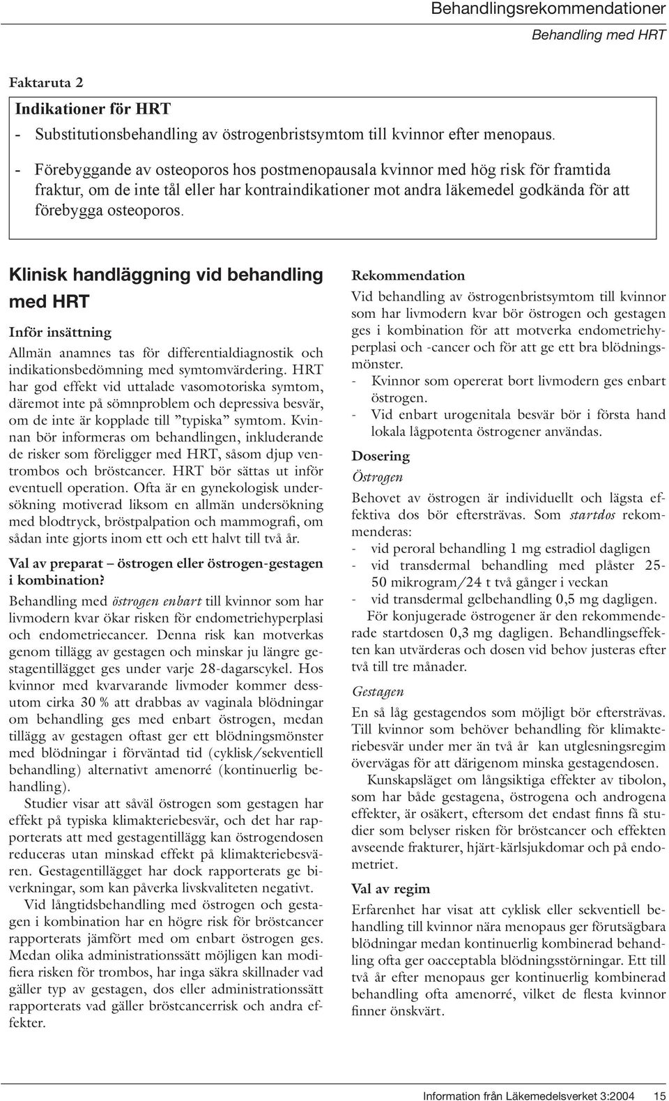 Klinisk handläggning vid behandling med HRT Inför insättning Allmän anamnes tas för differentialdiagnostik och indikationsbedömning med symtomvärdering.