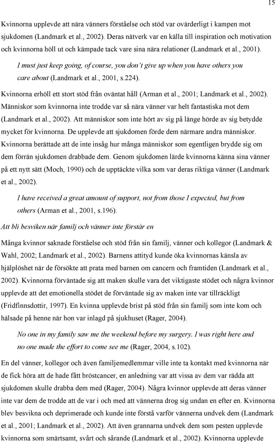 I must just keep going, of course, you don t give up when you have others you care about (Landmark et al., 2001, s.224). Kvinnorna erhöll ett stort stöd från oväntat håll (Arman et al.