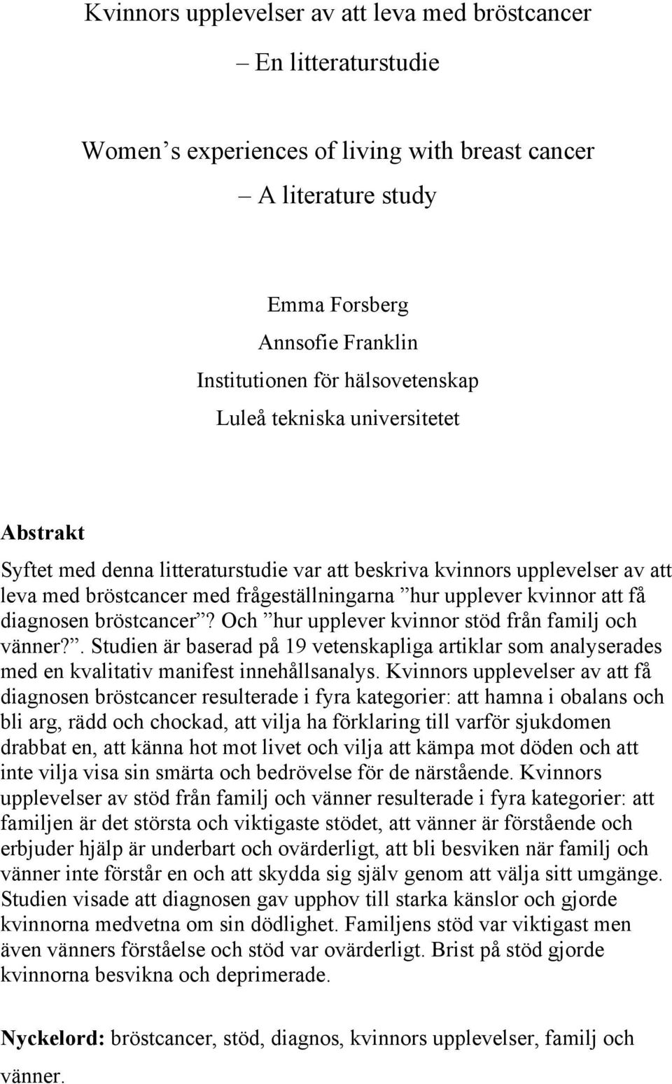 bröstcancer? Och hur upplever stöd från familj och vänner?. Studien är baserad på 19 vetenskapliga artiklar som analyserades med en kvalitativ manifest innehållsanalys.