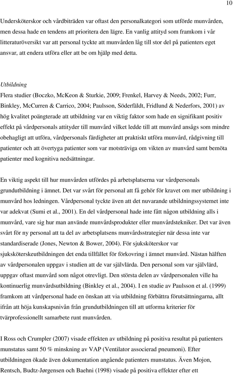 Utbildning Flera studier (Boczko, McKeon & Sturkie, 2009; Frenkel, Harvey & Needs, 2002; Furr, Binkley, McCurren & Carrico, 2004; Paulsson, Söderfäldt, Fridlund & Nederfors, 2001) av hög kvalitet