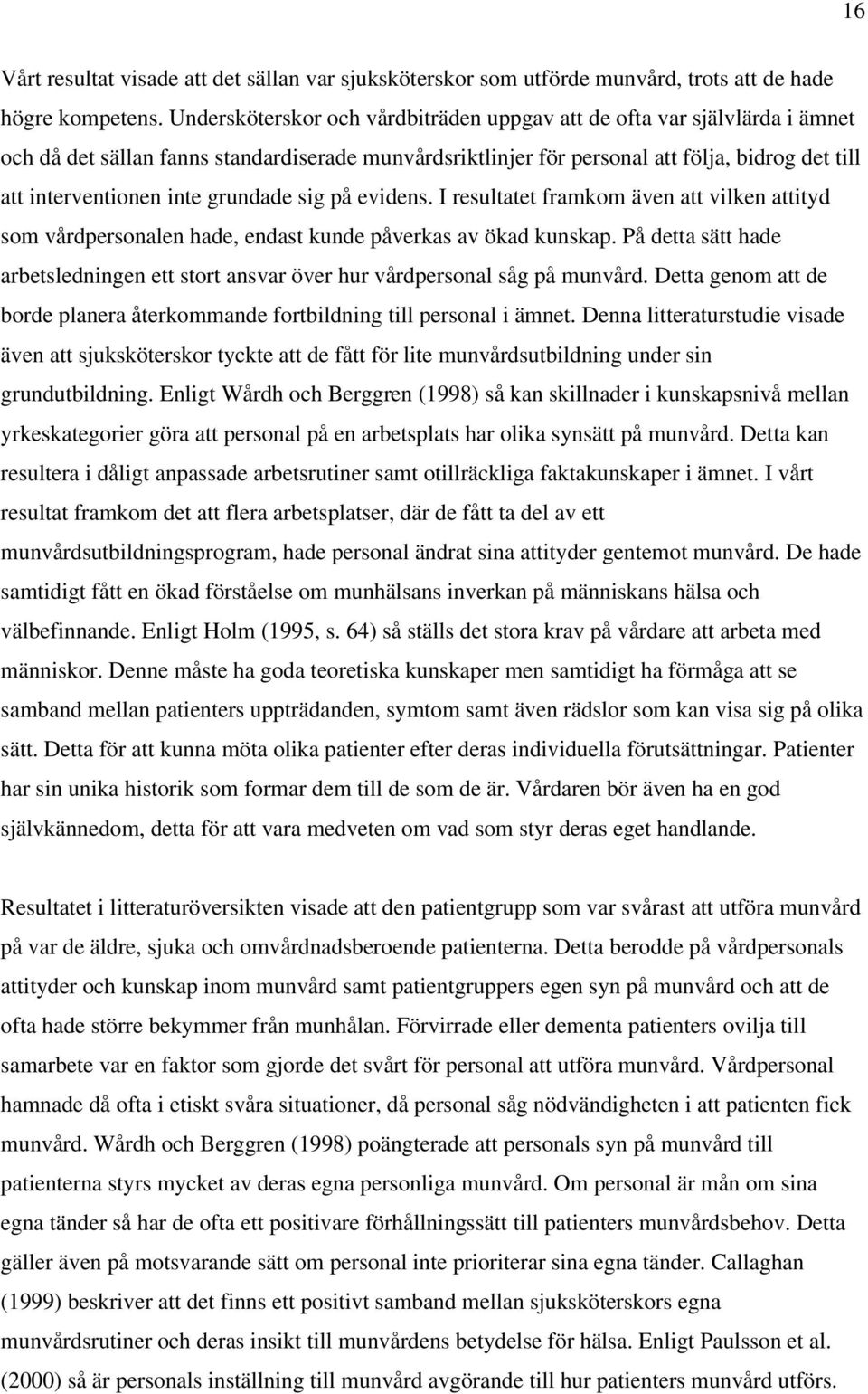 grundade sig på evidens. I resultatet framkom även att vilken attityd som vårdpersonalen hade, endast kunde påverkas av ökad kunskap.