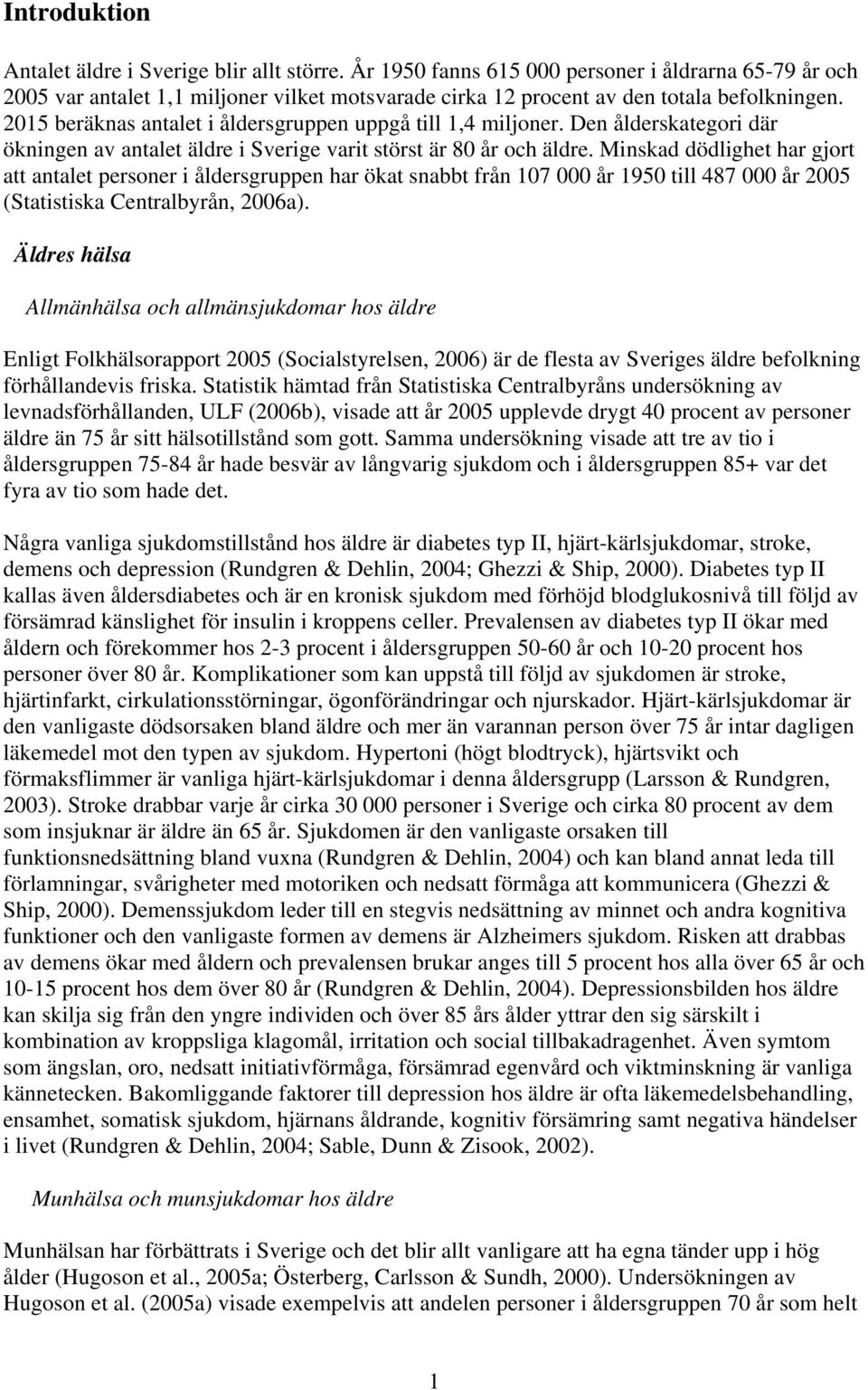 2015 beräknas antalet i åldersgruppen uppgå till 1,4 miljoner. Den ålderskategori där ökningen av antalet äldre i Sverige varit störst är 80 år och äldre.