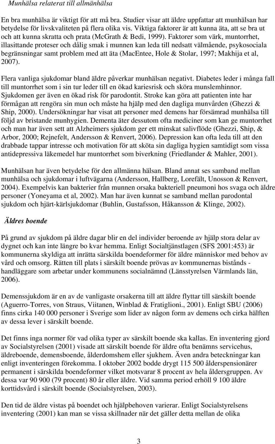 Faktorer som värk, muntorrhet, illasittande proteser och dålig smak i munnen kan leda till nedsatt välmående, psykosociala begränsningar samt problem med att äta (MacEntee, Hole & Stolar, 1997;