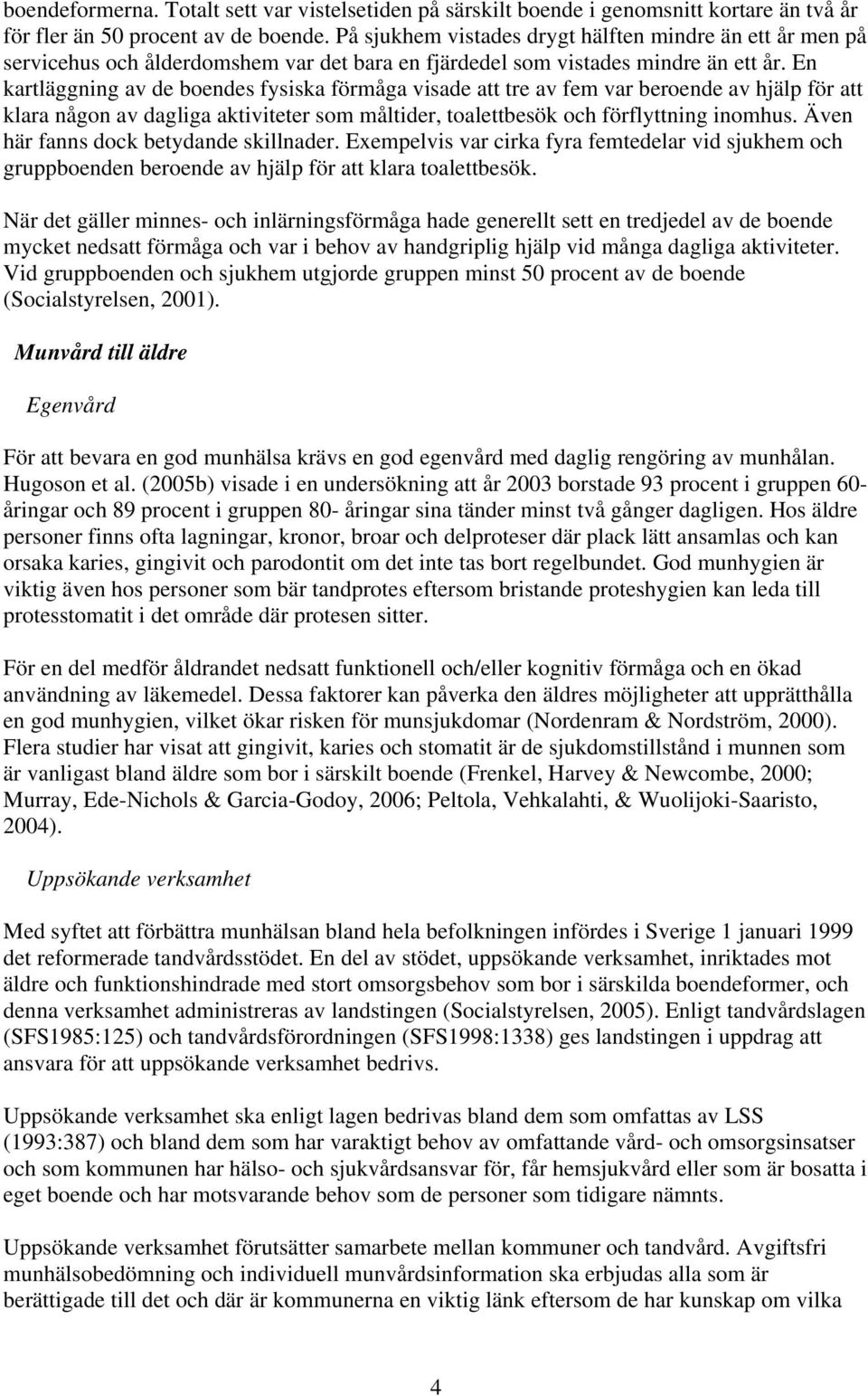 En kartläggning av de boendes fysiska förmåga visade att tre av fem var beroende av hjälp för att klara någon av dagliga aktiviteter som måltider, toalettbesök och förflyttning inomhus.