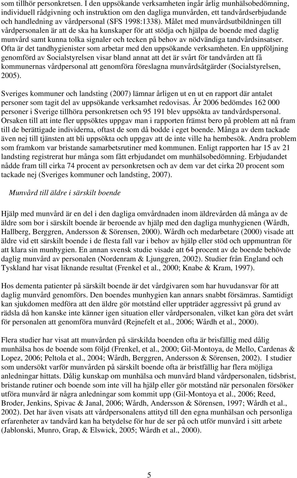 Målet med munvårdsutbildningen till vårdpersonalen är att de ska ha kunskaper för att stödja och hjälpa de boende med daglig munvård samt kunna tolka signaler och tecken på behov av nödvändiga