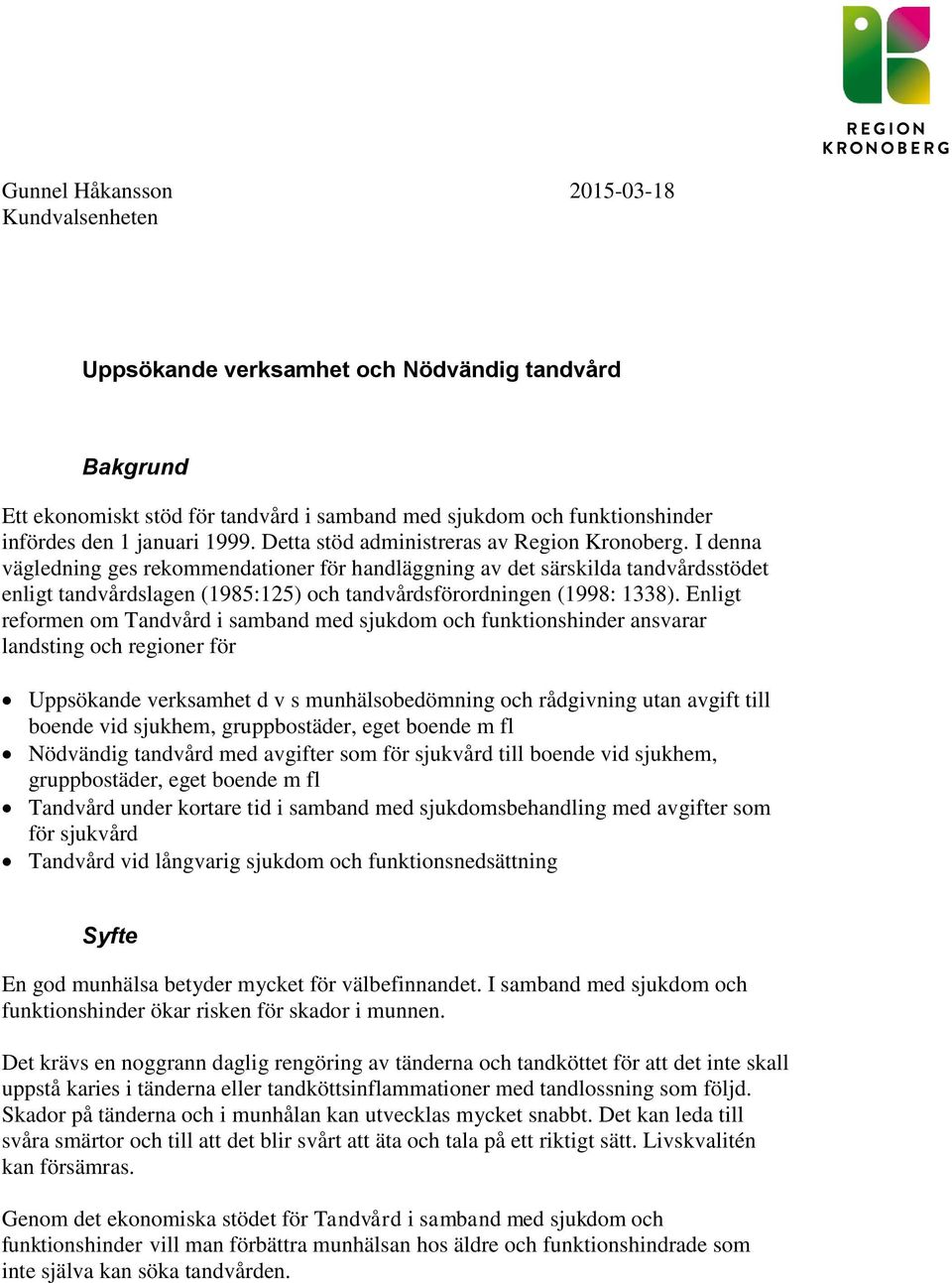 I denna vägledning ges rekommendationer för handläggning av det särskilda tandvårdsstödet enligt tandvårdslagen (1985:125) och tandvårdsförordningen (1998: 1338).