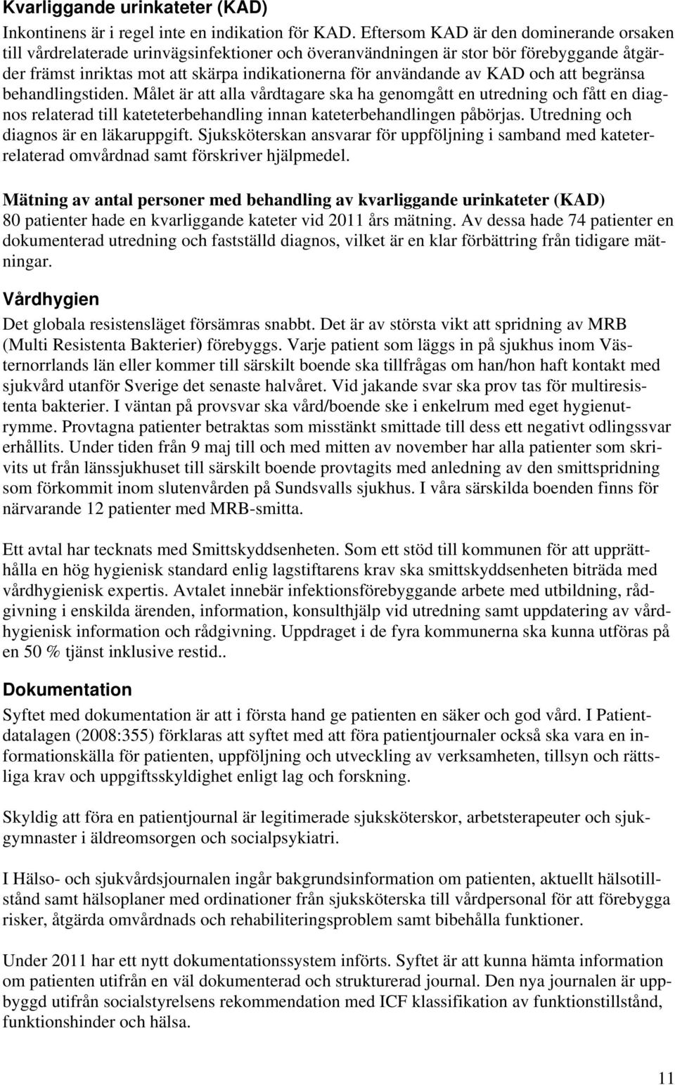 KAD och att begränsa behandlingstiden. Målet är att alla vårdtagare ska ha genomgått en utredning och fått en diagnos relaterad till kateteterbehandling innan kateterbehandlingen påbörjas.