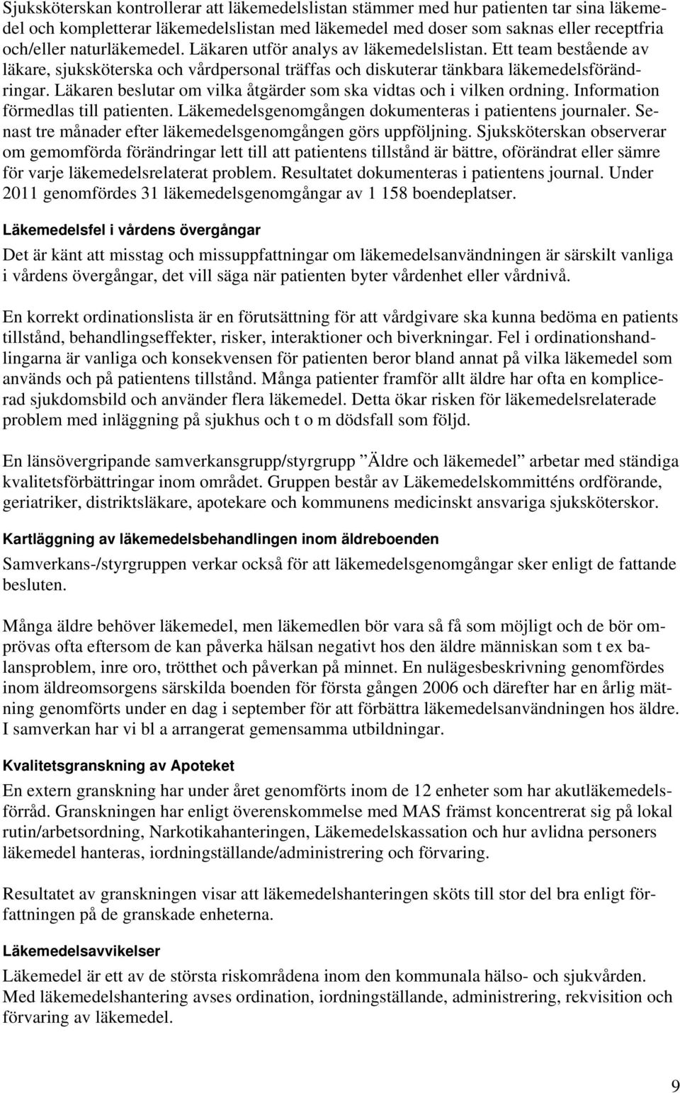 Läkaren beslutar om vilka åtgärder som ska vidtas och i vilken ordning. Information förmedlas till patienten. Läkemedelsgenomgången dokumenteras i patientens journaler.