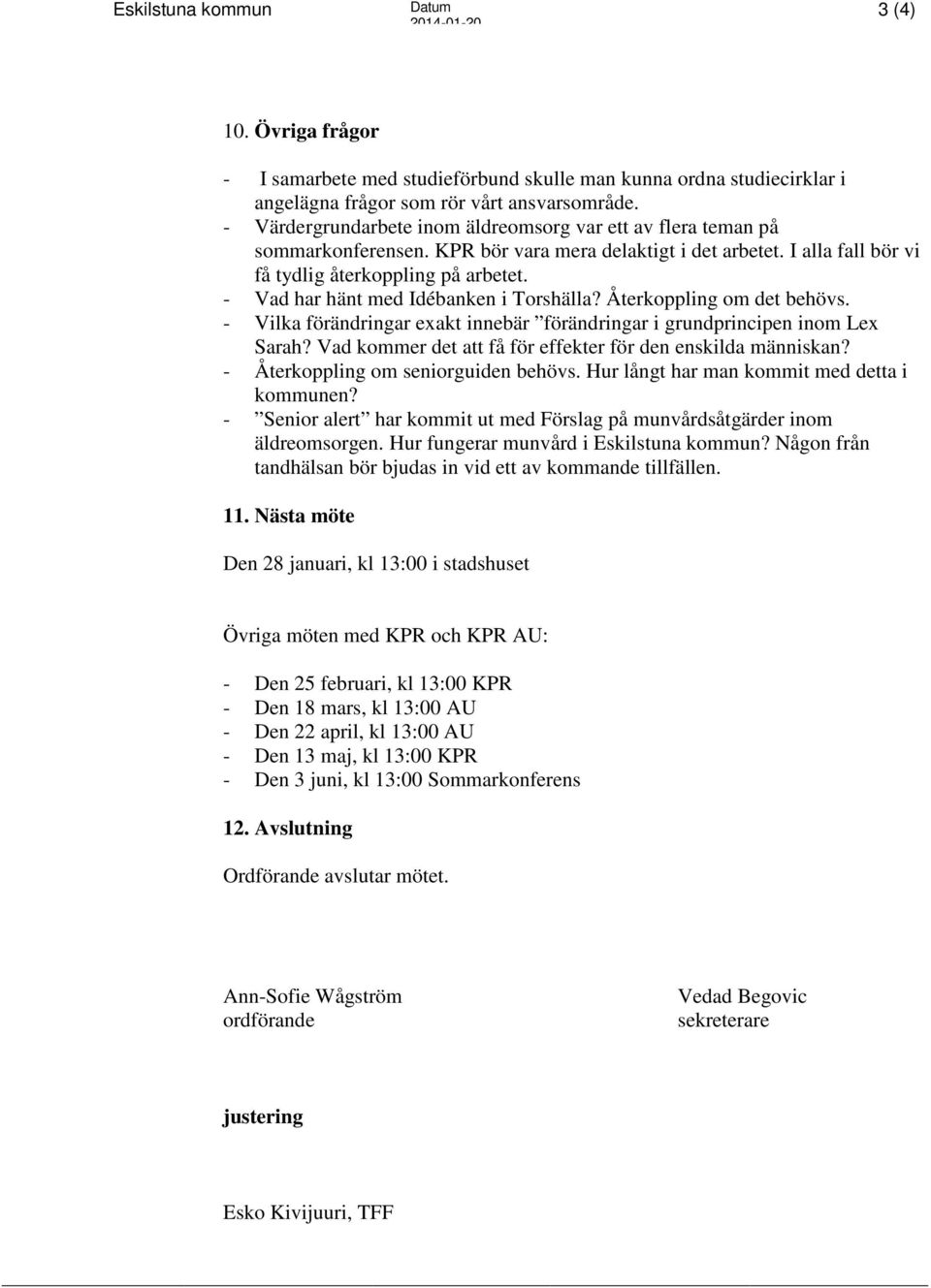 - Vad har hänt med Idébanken i Torshälla? Återkoppling om det behövs. - Vilka förändringar exakt innebär förändringar i grundprincipen inom Lex Sarah?