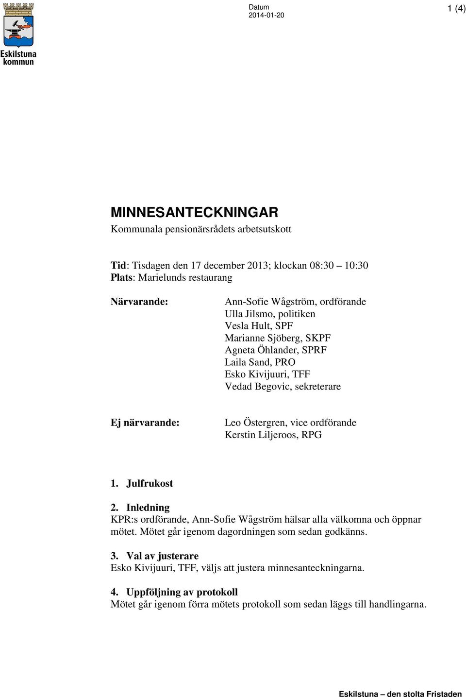 Kerstin Liljeroos, RPG 1. Julfrukost 2. Inledning KPR:s ordförande, Ann-Sofie Wågström hälsar alla välkomna och öppnar mötet. Mötet går igenom dagordningen som sedan godkänns. 3.