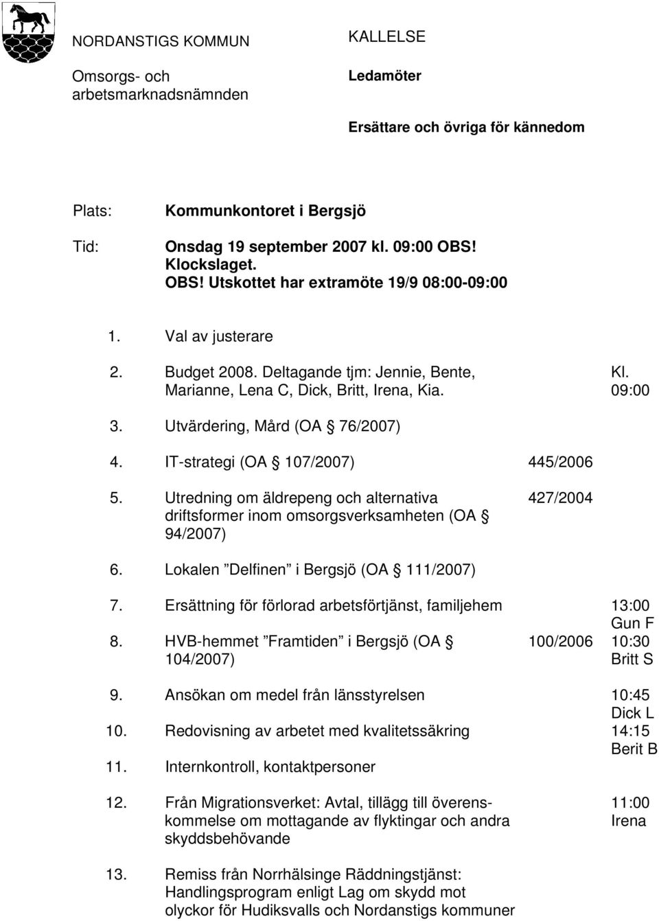 Utvärdering, Mård (OA 76/2007) 4. IT-strategi (OA 107/2007) 445/2006 5. Utredning om äldrepeng och alternativa driftsformer inom omsorgsverksamheten (OA 94/2007) 427/2004 6.