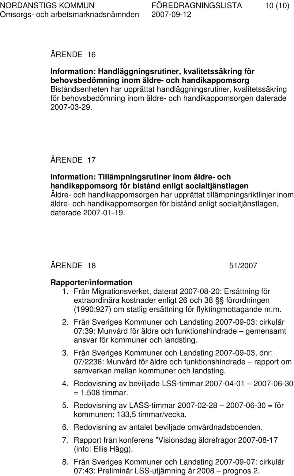 ÄRENDE 17 Information: Tillämpningsrutiner inom äldre- och handikappomsorg för bistånd enligt socialtjänstlagen Äldre- och handikappomsorgen har upprättat tillämpningsriktlinjer inom äldre- och