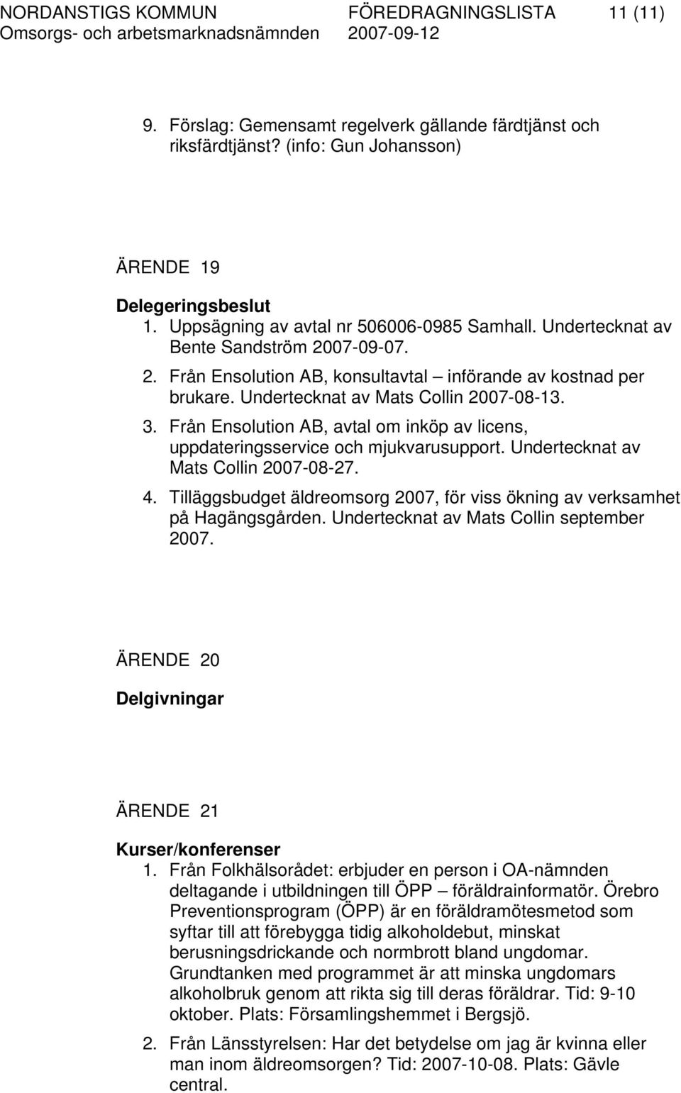 Från Ensolution AB, avtal om inköp av licens, uppdateringsservice och mjukvarusupport. Undertecknat av Mats Collin 2007-08-27. 4.