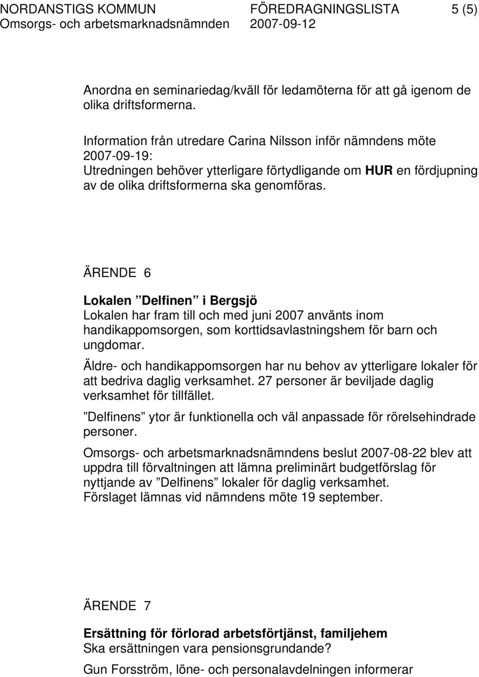 ÄRENDE 6 Lokalen Delfinen i Bergsjö Lokalen har fram till och med juni 2007 använts inom handikappomsorgen, som korttidsavlastningshem för barn och ungdomar.