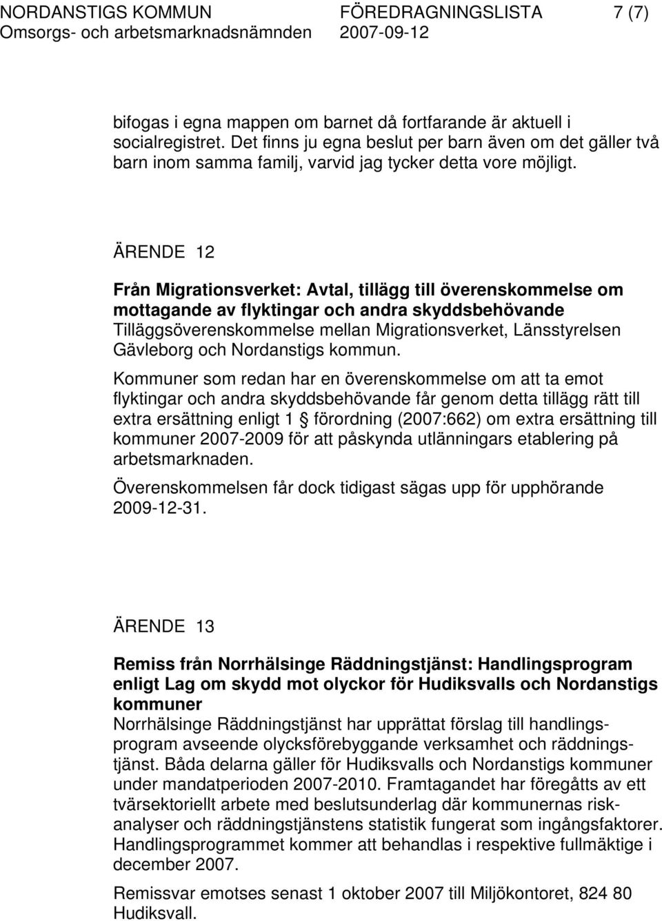 ÄRENDE 12 Från Migrationsverket: Avtal, tillägg till överenskommelse om mottagande av flyktingar och andra skyddsbehövande Tilläggsöverenskommelse mellan Migrationsverket, Länsstyrelsen Gävleborg och