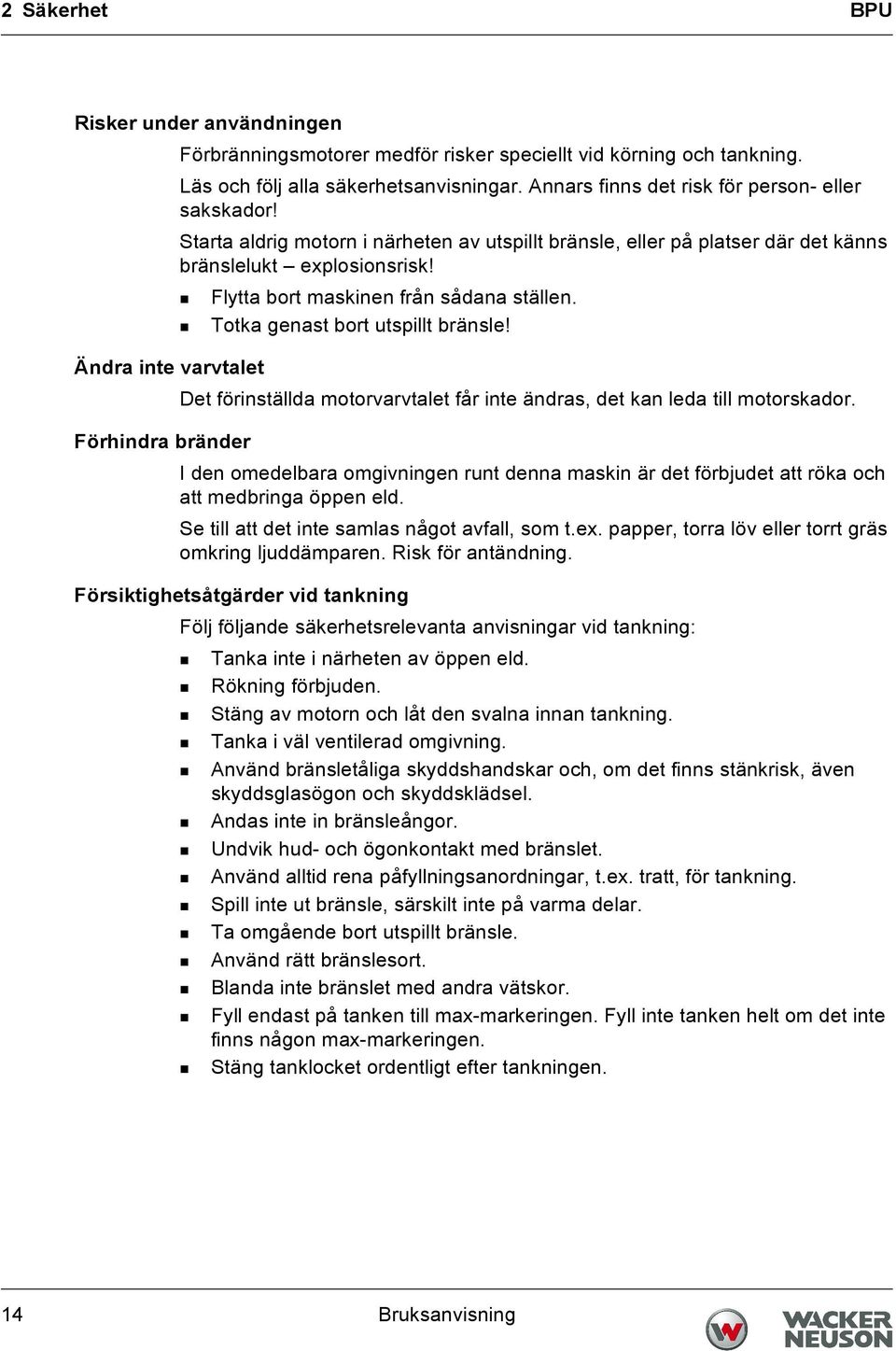 Flytta bort maskinen från sådana ställen. Totka genast bort utspillt bränsle! Ändra inte varvtalet Det förinställda motorvarvtalet får inte ändras, det kan leda till motorskador.