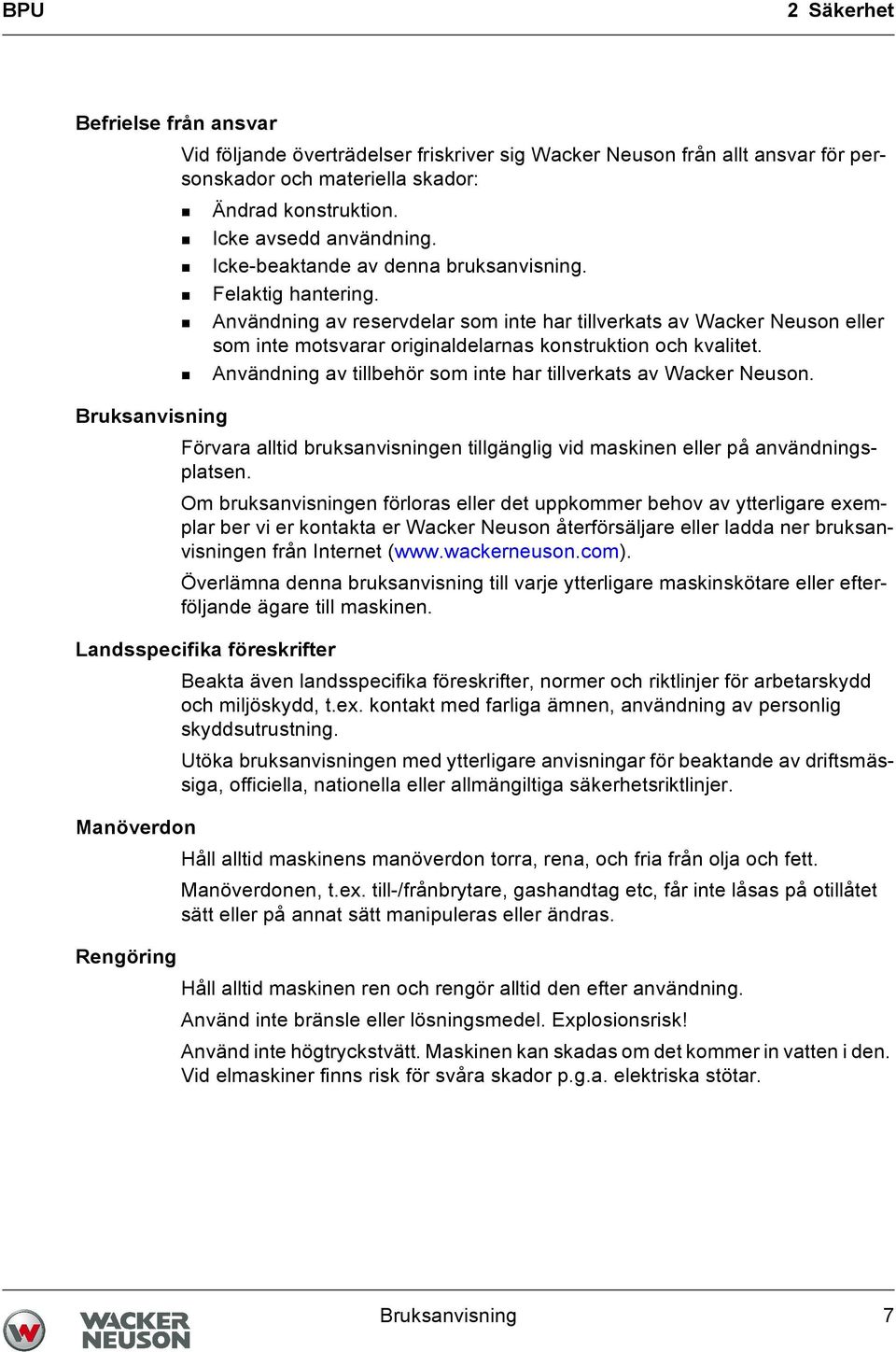 Användning av tillbehör som inte har tillverkats av Wacker Neuson. Bruksanvisning Förvara alltid bruksanvisningen tillgänglig vid maskinen eller på användningsplatsen.