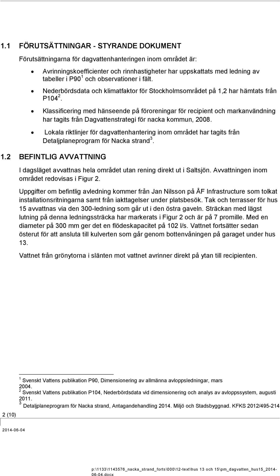 Klassificering med hänseende på föroreningar för recipient och markanvändning har tagits från Dagvattenstrategi för nacka kommun, 2008.