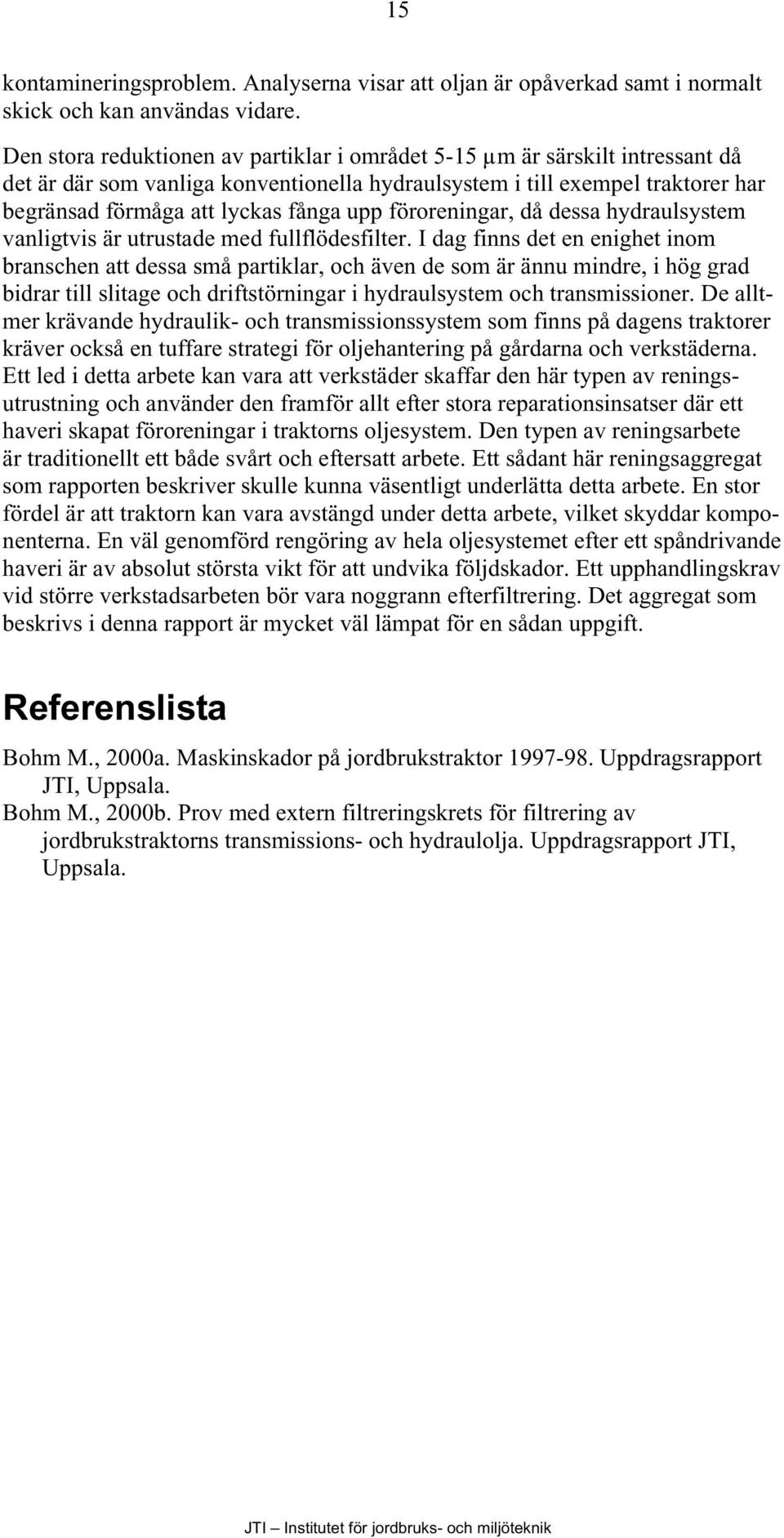 föroreningar, då dessa hydraulsystem vanligtvis är utrustade med fullflödesfilter.