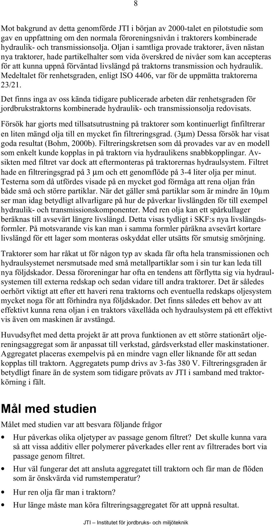 och hydraulik. Medeltalet för renhetsgraden, enligt 4406, var för de uppmätta traktorerna 23/21.