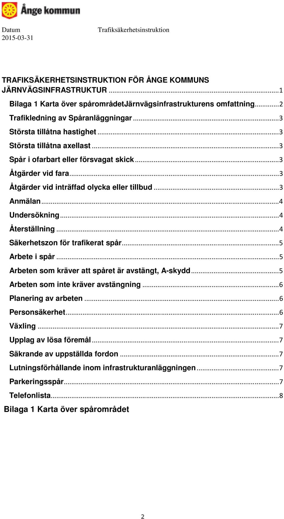 ..4 Undersökning...4 Återställning...4 Säkerhetszon för trafikerat spår...5 Arbete i spår...5 Arbeten som kräver att spåret är avstängt, A-skydd...5 Arbeten som inte kräver avstängning.