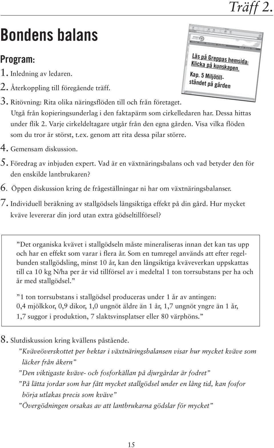 genom att rita dessa pilar större. 4. Gemensam diskussion. 5. Föredrag av inbjuden expert. Vad är en växtnäringsbalans och vad betyder den för den enskilde lantbrukaren?