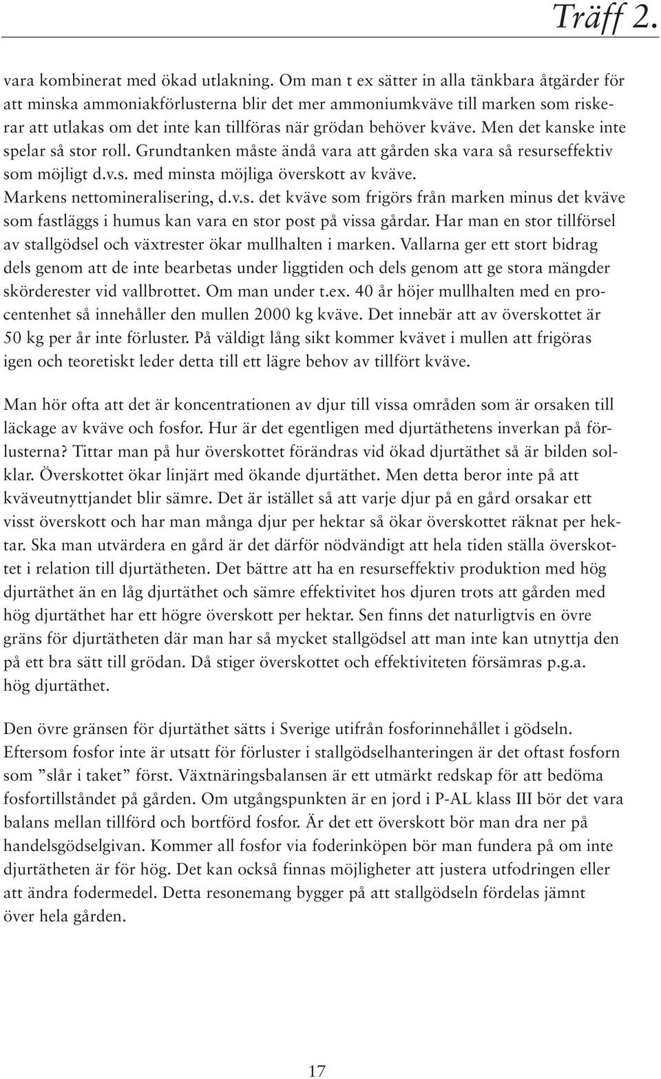 Men det kanske inte spelar så stor roll. Grundtanken måste ändå vara att gården ska vara så resurseffektiv som möjligt d.v.s. med minsta möjliga överskott av kväve. Markens nettomineralisering, d.v.s. det kväve som frigörs från marken minus det kväve som fastläggs i humus kan vara en stor post på vissa gårdar.