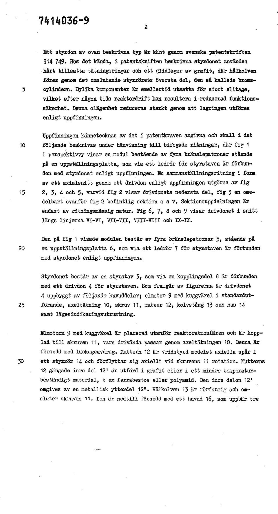 Dylika komponenter är emellertid utsatta för stort slitage, vilket efter någon tids reaktordrift kan resultera i reducerad funktionssäkerhet.