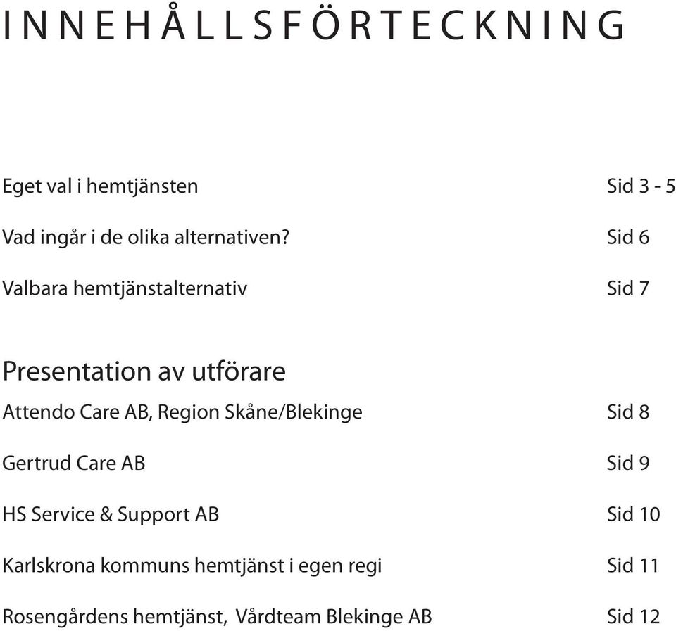 Region Skåne/Blekinge Sid 8 Gertrud Care AB Sid 9 HS Service & Support AB Sid 10