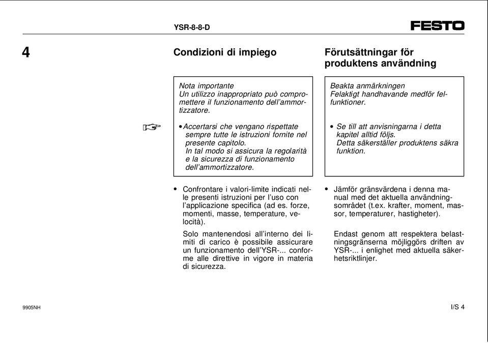 Förutsättningar för produktens användning Beakta anmärkningen Felaktigt handhavande medför felfunktioner. Se till att anvisningarna i detta kapitel alltid följs.