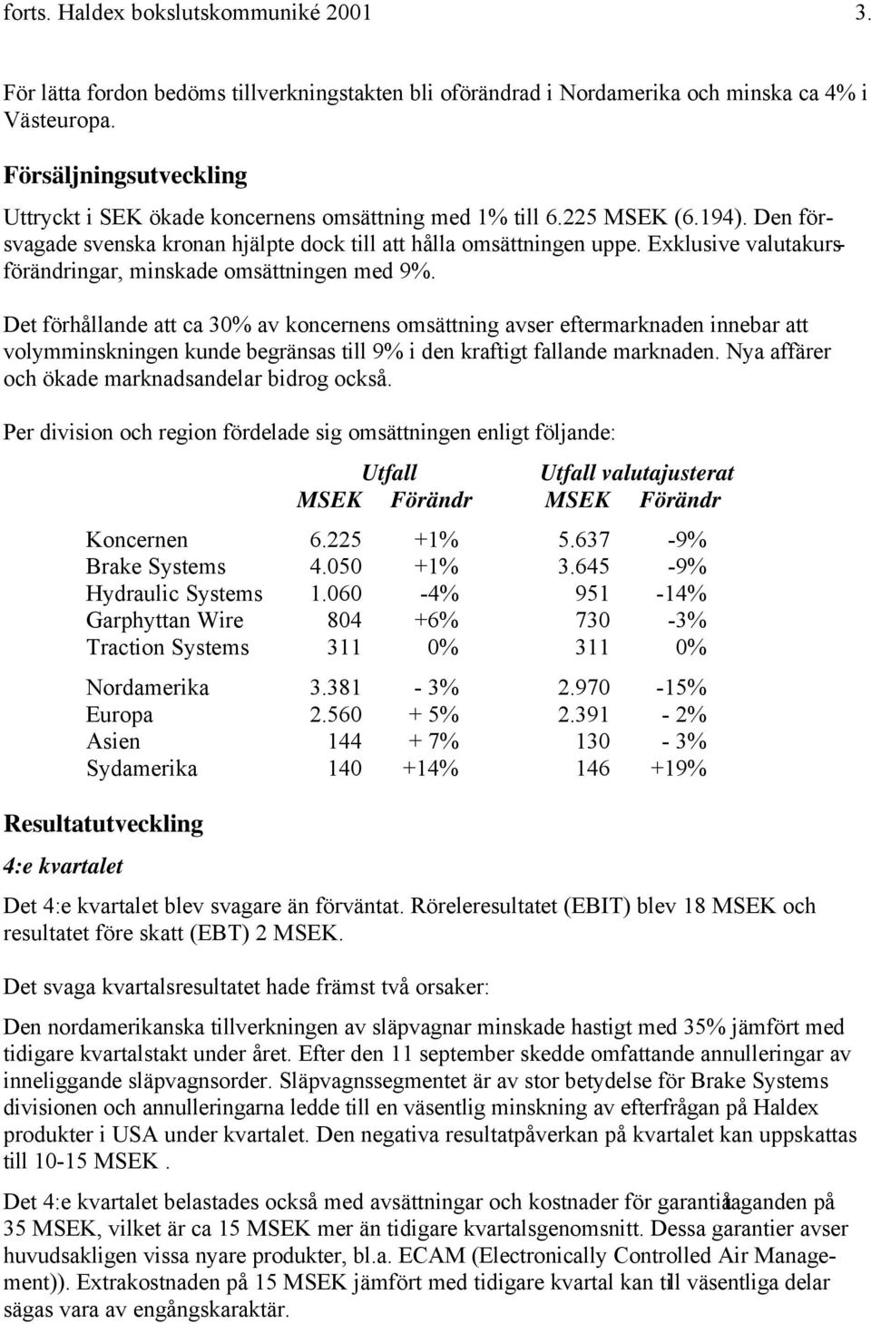 Exklusive valutakursförändringar, minskade omsättningen med 9%.