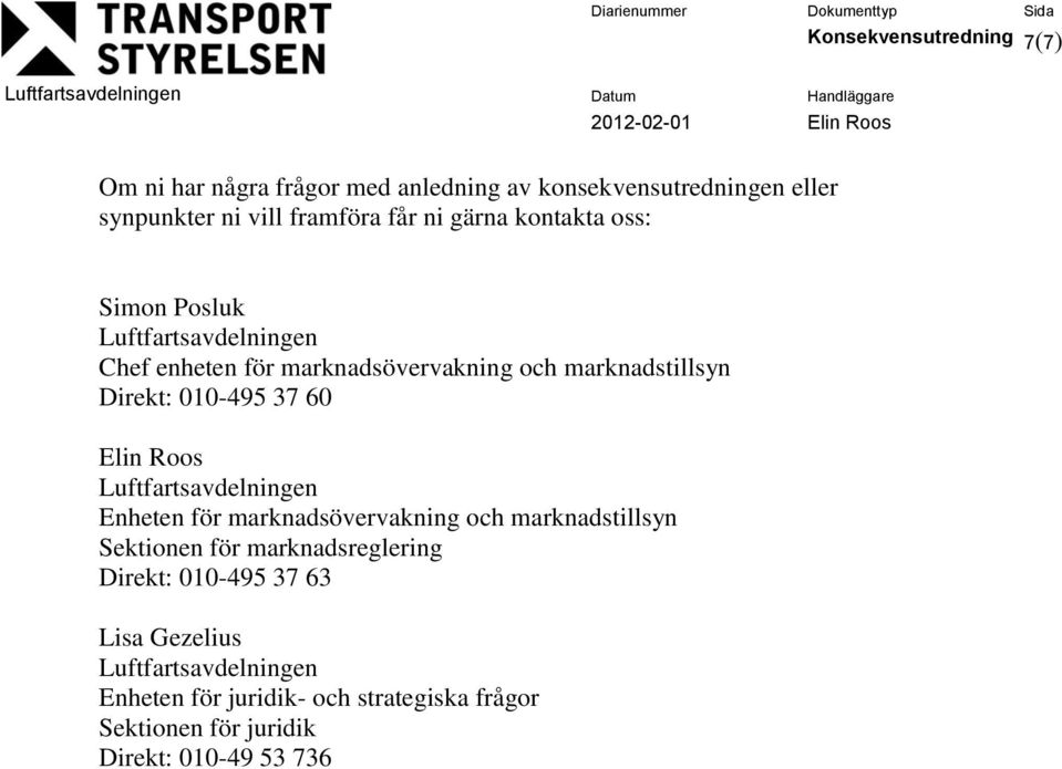 60 Elin Roos Luftfartsavdelningen Enheten för marknadsövervakning och marknadstillsyn Sektionen för marknadsreglering Direkt: