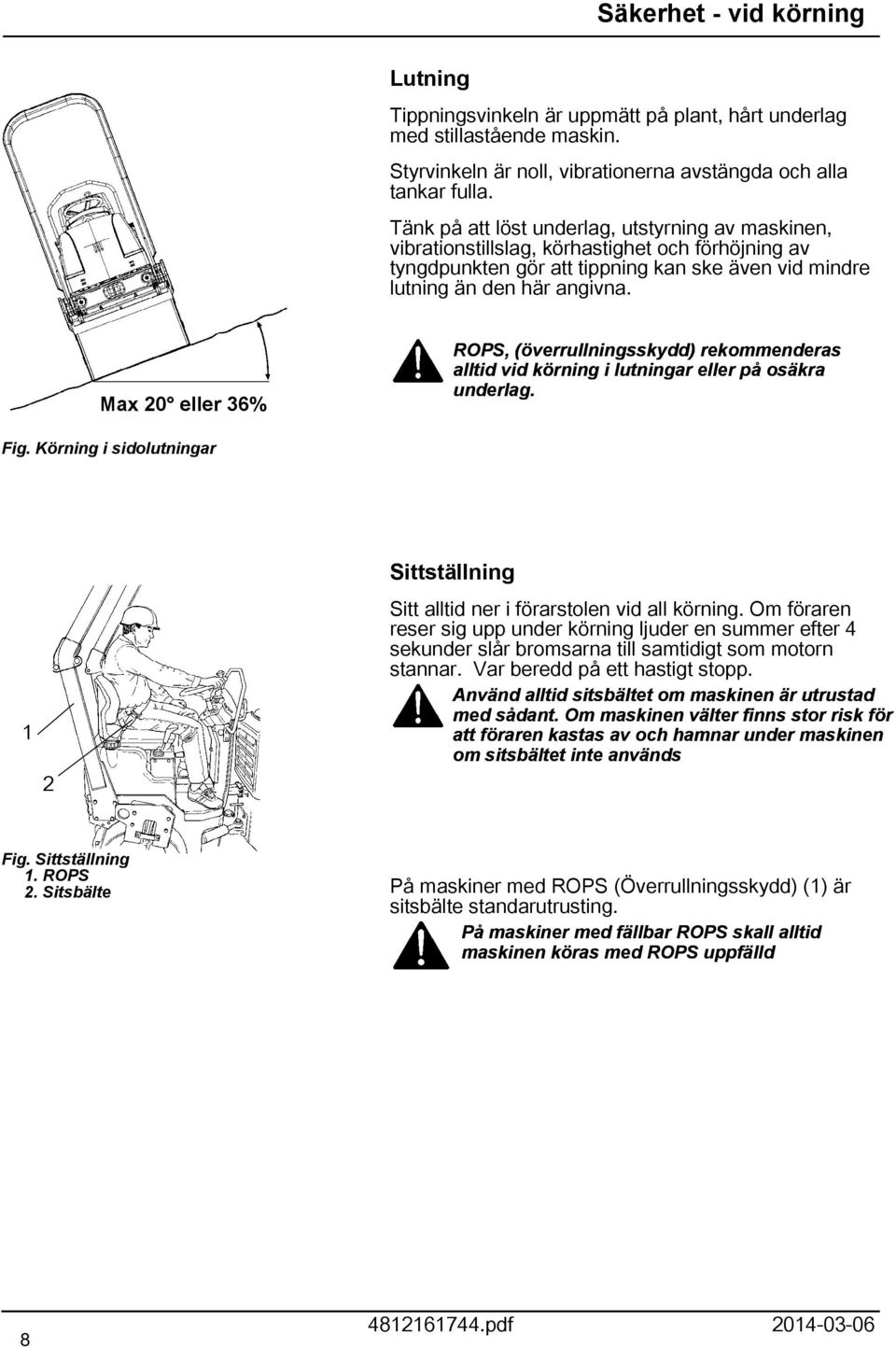 Max 20 eller 36% ROPS, (överrullningsskydd) rekommenderas alltid vid körning i lutningar eller på osäkra underlag. Fig.