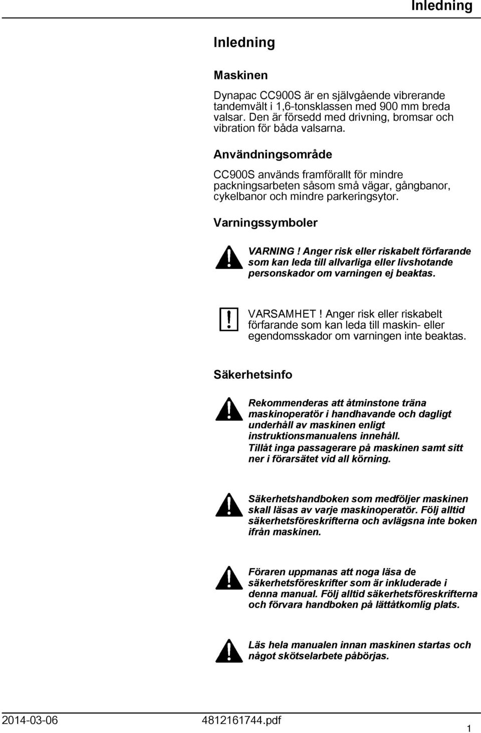 Anger risk eller riskabelt förfarande som kan leda till allvarliga eller livshotande personskador om varningen ej beaktas. VARSAMHET!