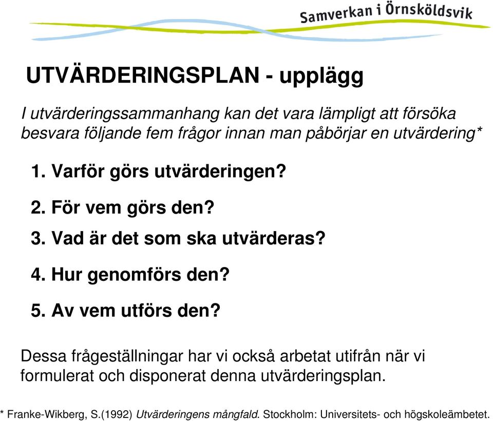 Hur genomförs den? 5. Av vem utförs den?