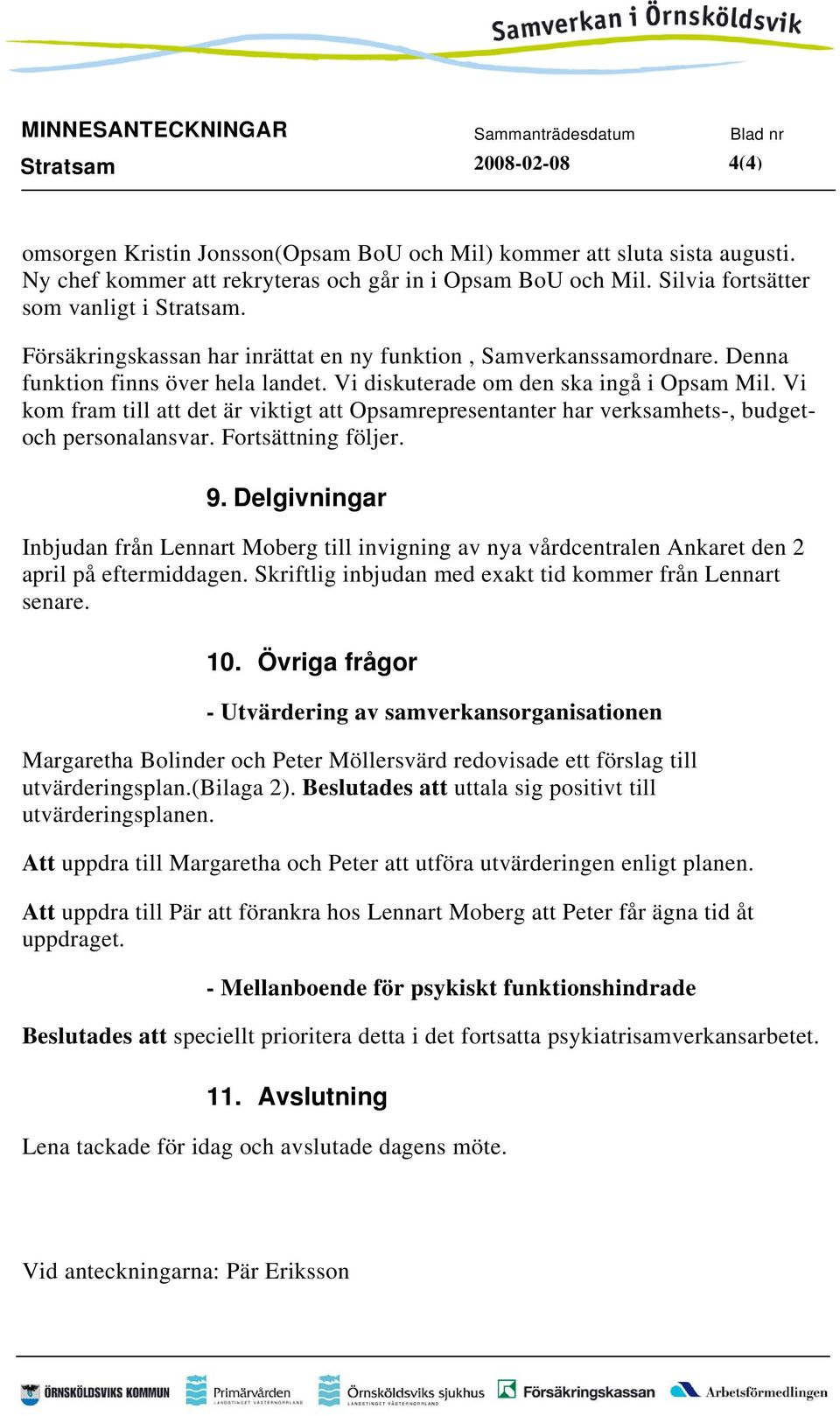 Denna funktion finns över hela landet. Vi diskuterade om den ska ingå i Opsam Mil. Vi kom fram till att det är viktigt att Opsamrepresentanter har verksamhets-, budgetoch personalansvar.