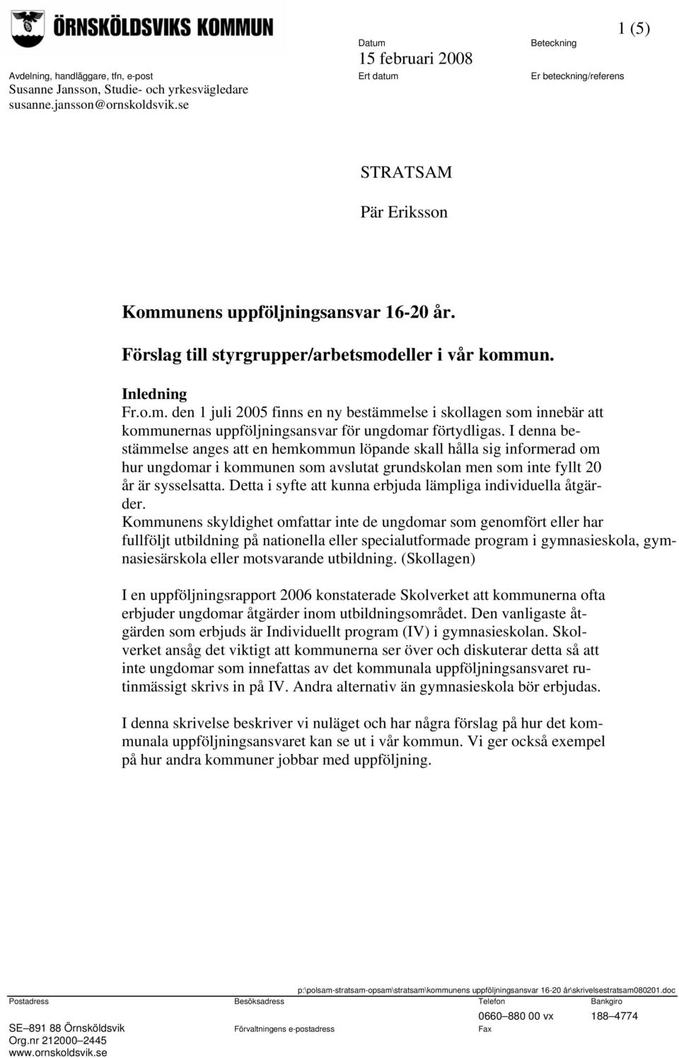 I denna bestämmelse anges att en hemkommun löpande skall hålla sig informerad om hur ungdomar i kommunen som avslutat grundskolan men som inte fyllt 20 år är sysselsatta.