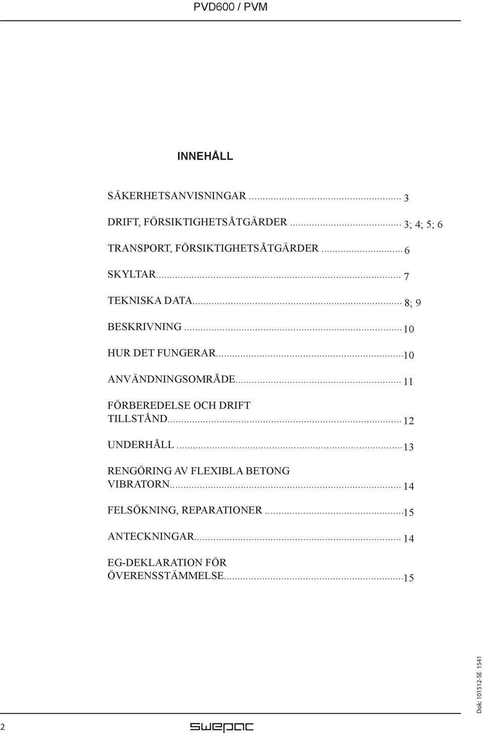 .. 10 HUR DET FUNGERAR... 10 ANVÄNDNINGSOMRÅDE... 11 FÖRBEREDELSE OCH DRIFT TILLSTÅND... 12 UNDERHÅLL.