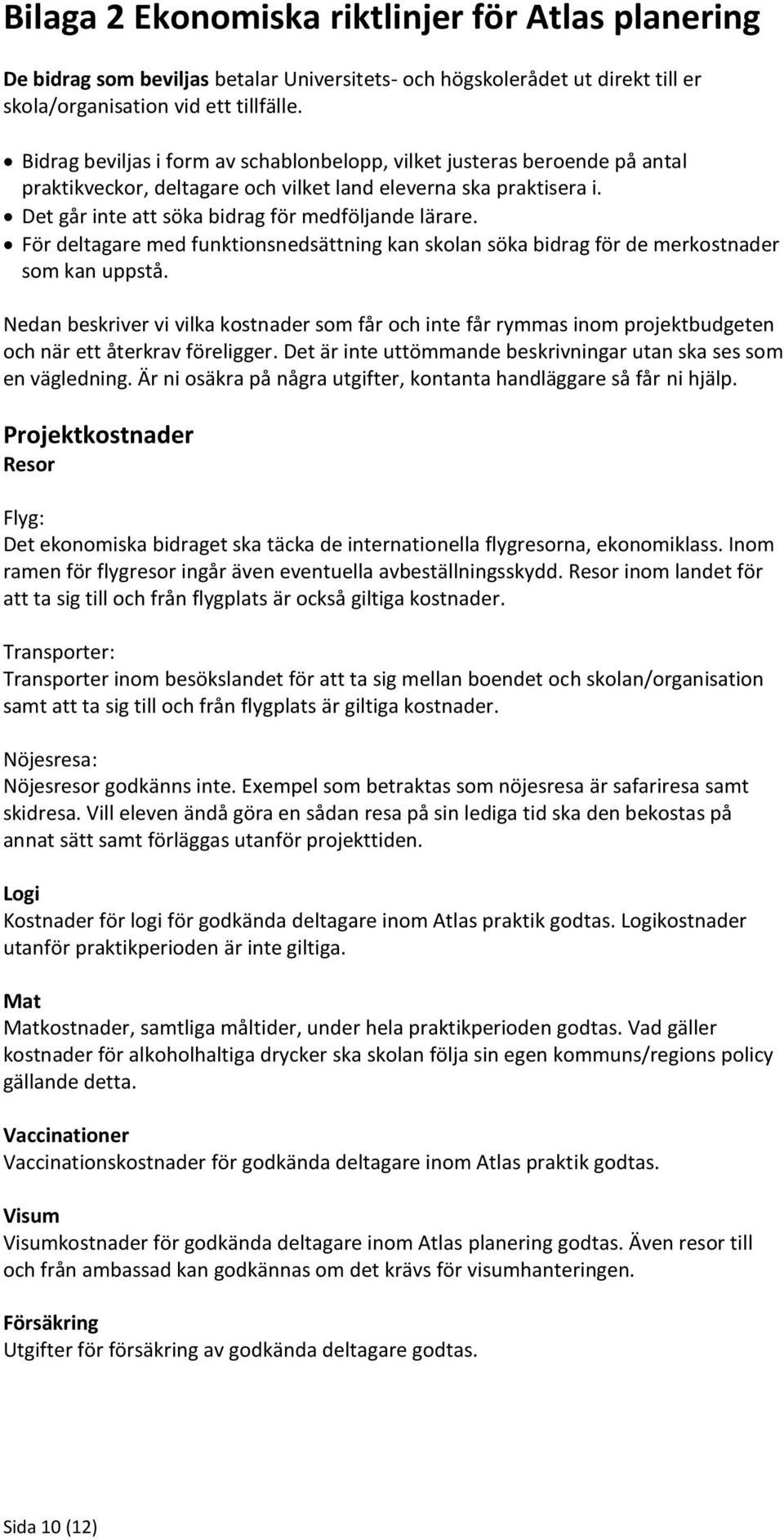 För deltagare med funktionsnedsättning kan skolan söka bidrag för de merkostnader som kan uppstå.