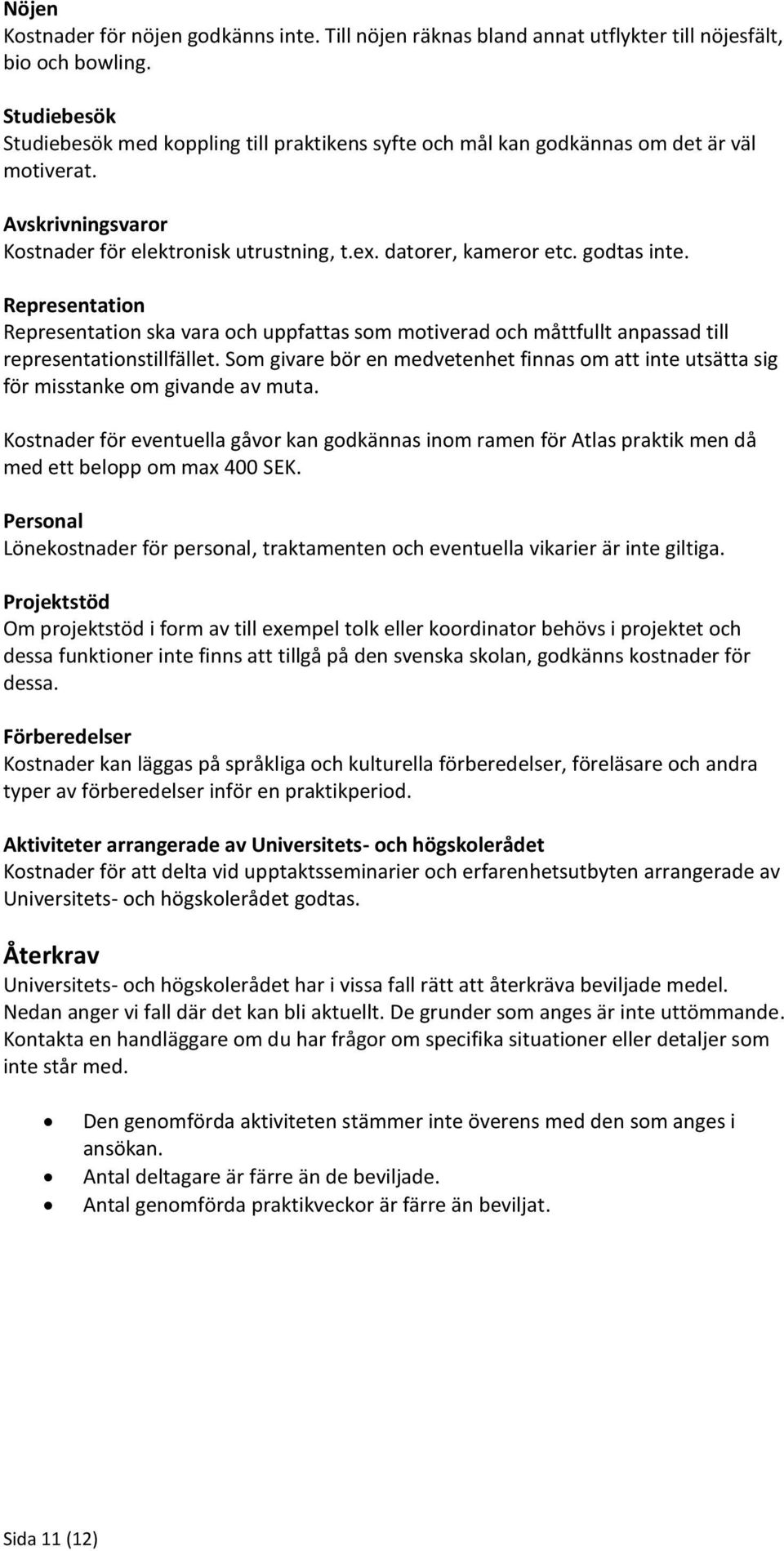 godtas inte. Representation Representation ska vara och uppfattas som motiverad och måttfullt anpassad till representationstillfället.