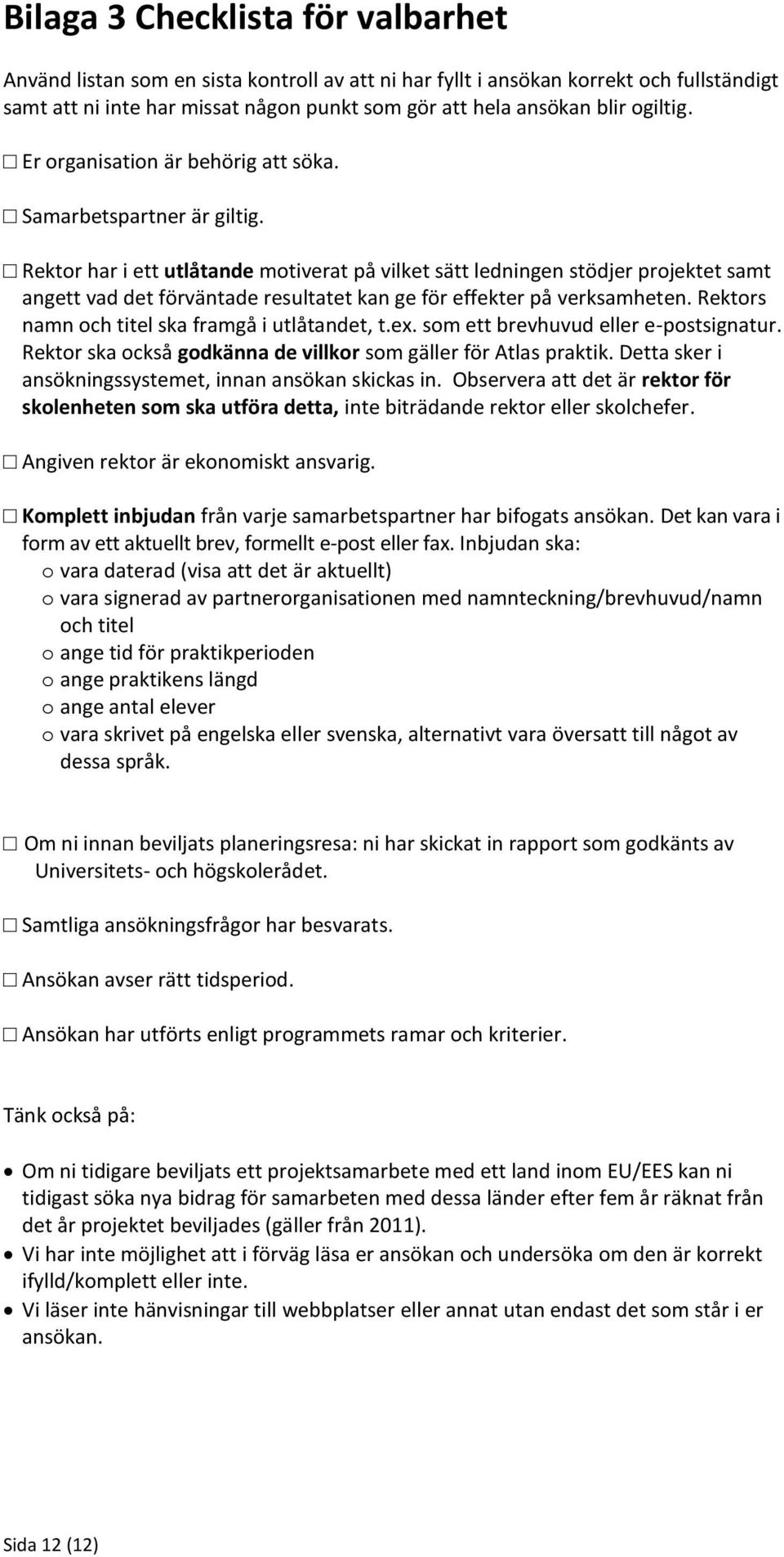 Rektor har i ett utlåtande motiverat på vilket sätt ledningen stödjer projektet samt angett vad det förväntade resultatet kan ge för effekter på verksamheten.