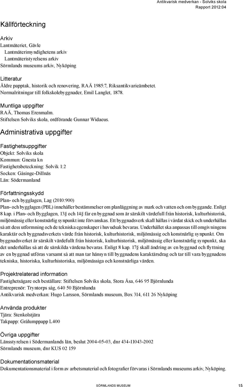 Administrativa uppgifter Fastighetsuppgifter Objekt: Solviks skola Kommun: Gnesta kn Fastighetsbeteckning: Solvik 1:2 Socken: Gåsinge-Dillnäs Län: Södermanland Författningsskydd Plan- och bygglagen,