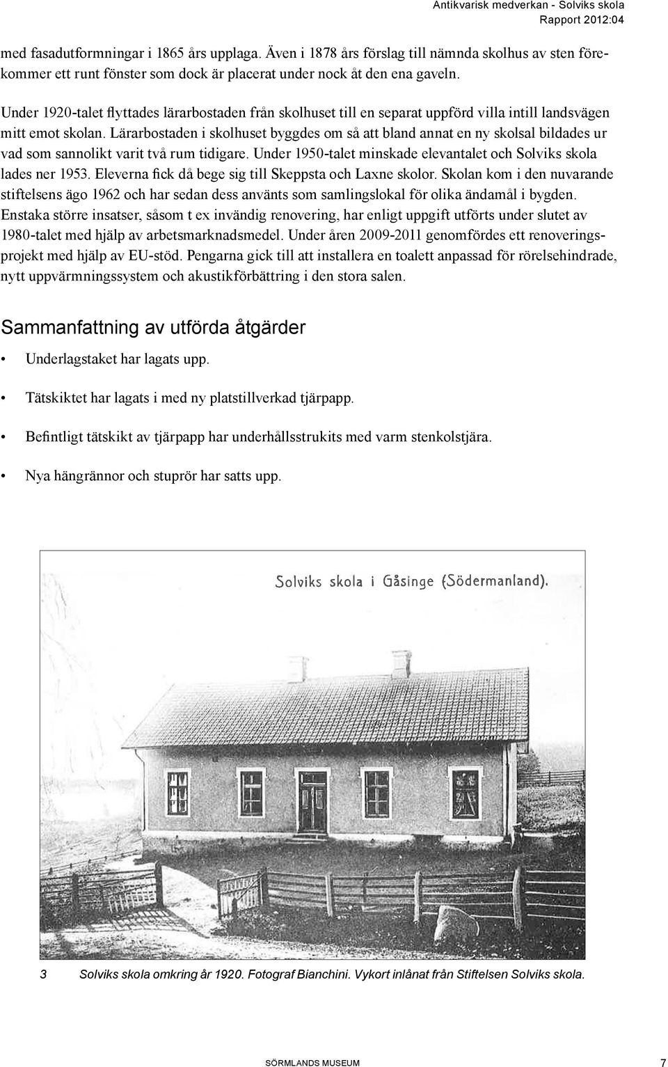 Lärarbostaden i skolhuset byggdes om så att bland annat en ny skolsal bildades ur vad som sannolikt varit två rum tidigare. Under 1950-talet minskade elevantalet och Solviks skola lades ner 1953.