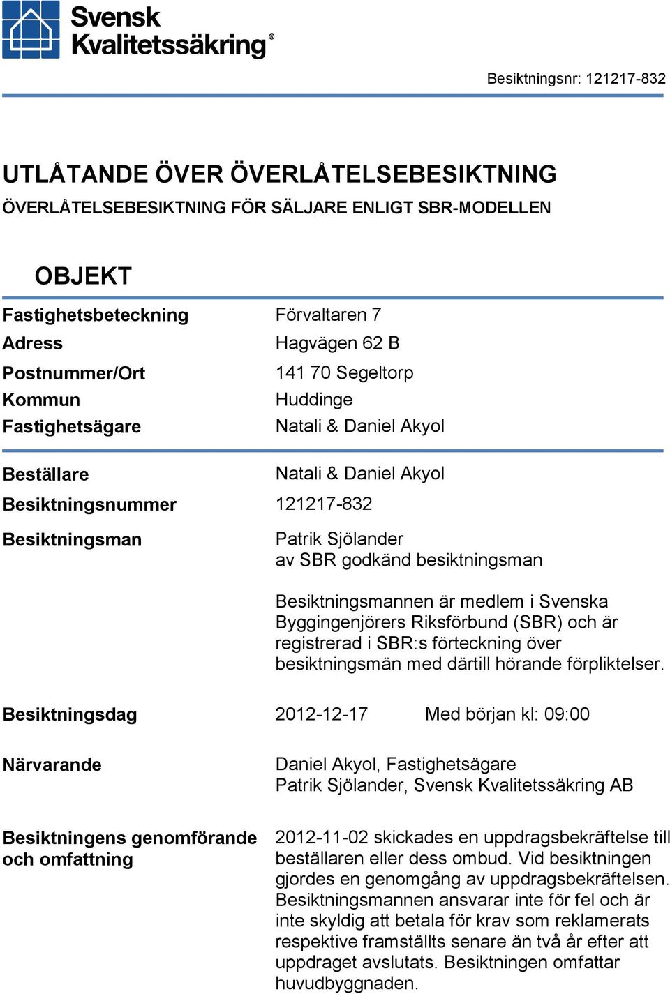 i Svenska Byggingenjörers Riksförbund (SBR) och är registrerad i SBR:s förteckning över besiktningsmän med därtill hörande förpliktelser.