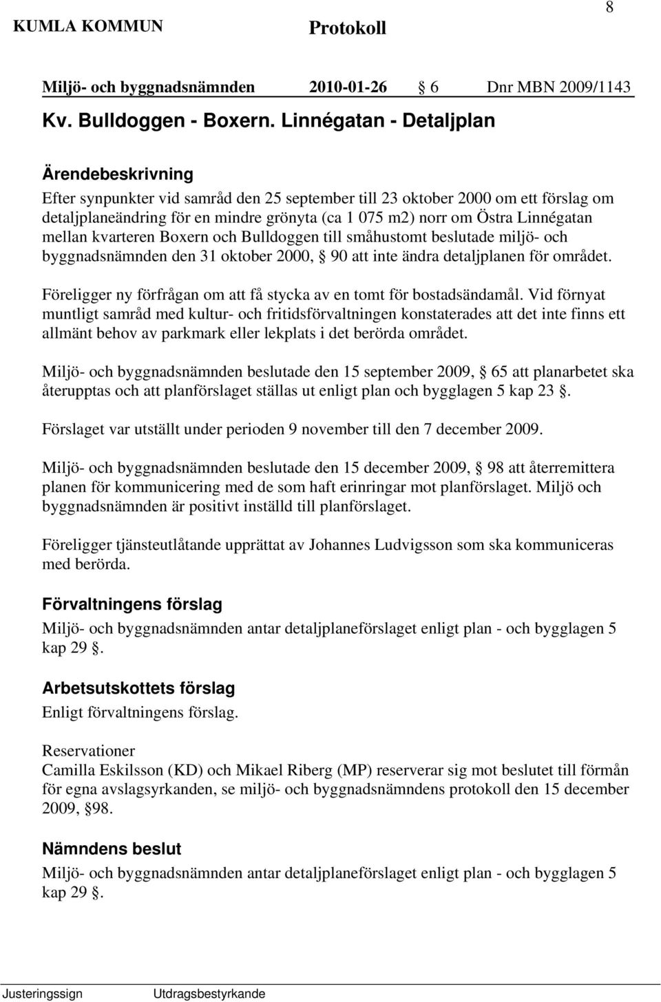 kvarteren Boxern och Bulldoggen till småhustomt beslutade miljö- och byggnadsnämnden den 31 oktober 2000, 90 att inte ändra detaljplanen för området.